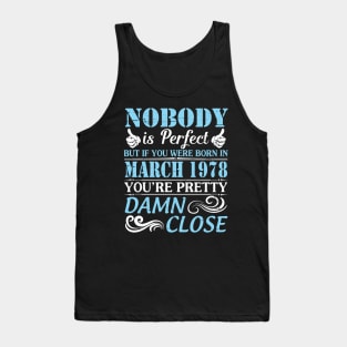 Nobody Is Perfect But If You Were Born In March 1978 You're Pretty Damn Close Tank Top